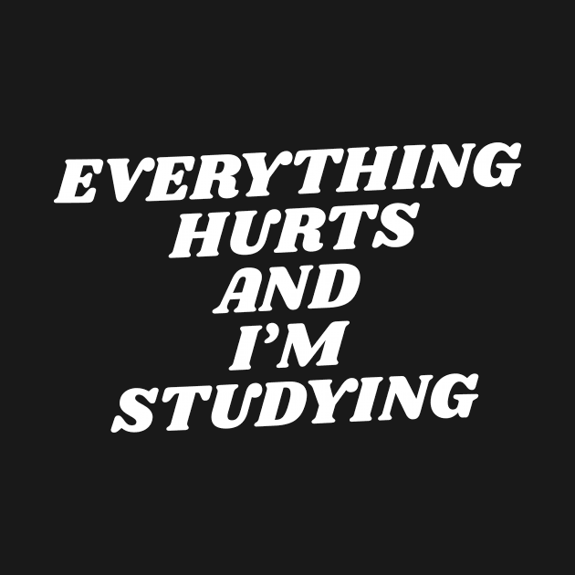 Everything hurts and I'm studying funny by HailDesign