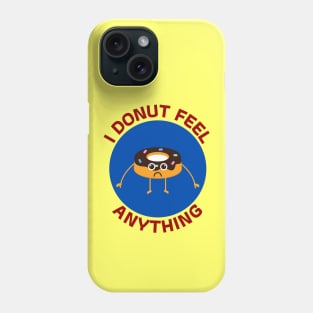 I Donut Feel Anything | Donut Pun Phone Case