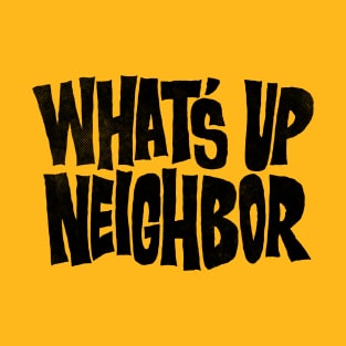 What's Up Neighbor T-Shirt