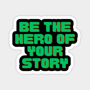 Be The Hero of Your Story Magnet