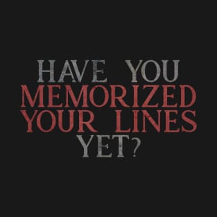 Have you Memorized Your Lines Yet? T-Shirt