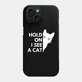 Cat lovers Hold On I see a Cat Phone Case