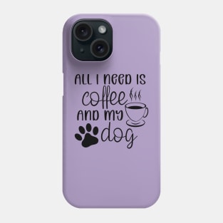 All I need is coffee and my dog Phone Case