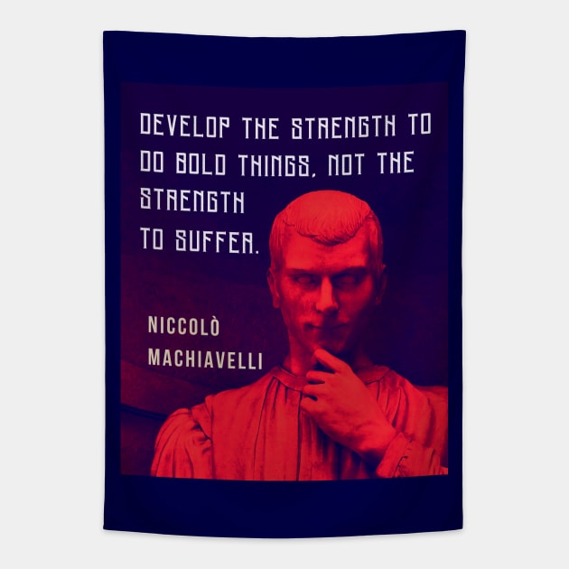 Niccolò Machiavelli portrait and quote: Develop the strength to do bold things, not the strength to suffer. Tapestry by artbleed