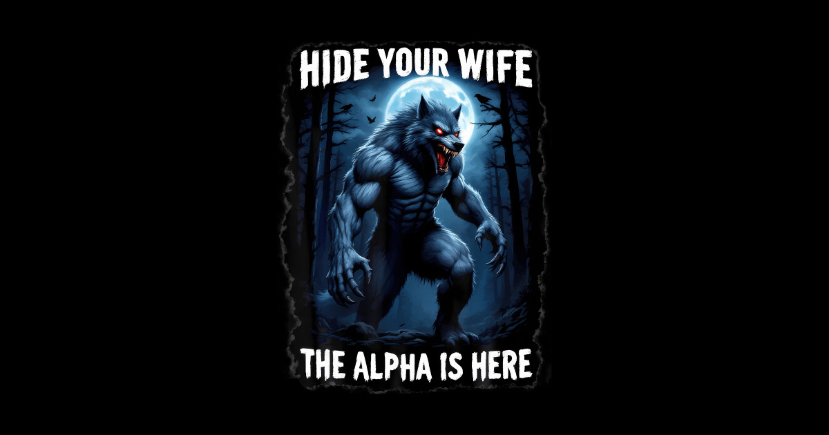 Hide Your Wife The Alpha Is Here Cool Funny Alpha Wolf Meme - Hide Your ...