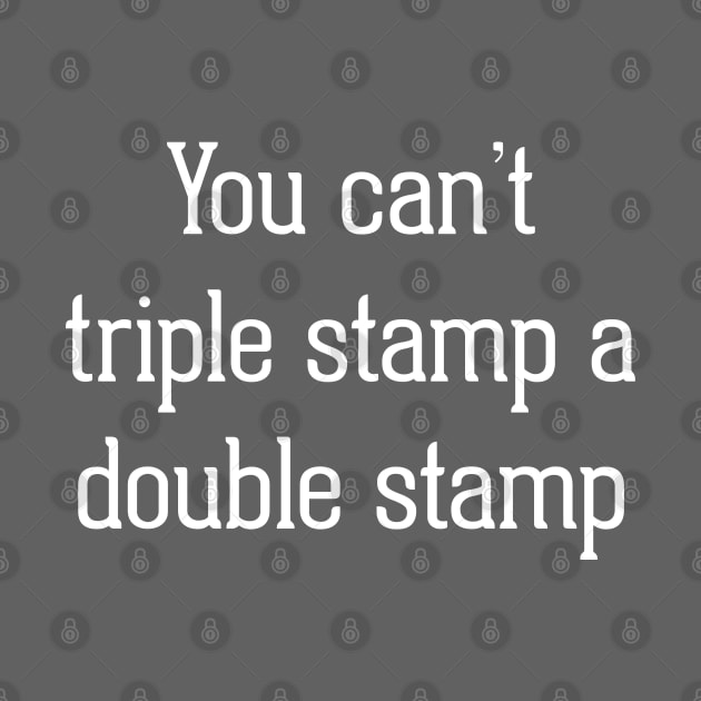 You Can't Triple Stamp A Double Stamp by BodinStreet