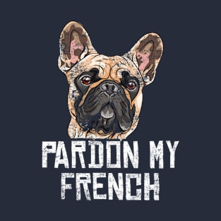 French  Bulldog Pardon My French Funny Frenchie Distressed Gift T-Shirt