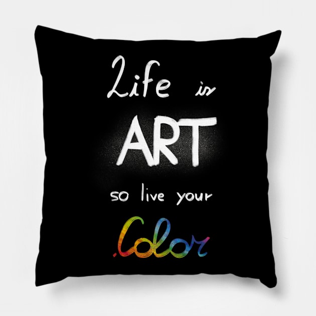 Life is art, live your in color Pillow by Uwaki