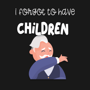 I forgot to have children T-Shirt