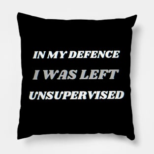 In My Defence I Was Left Unsupervised Pillow