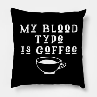 My Blood Type Is Coffee Pillow