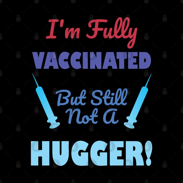 I'm Fully Vaccinated But Still Not A Hugger by A T Design