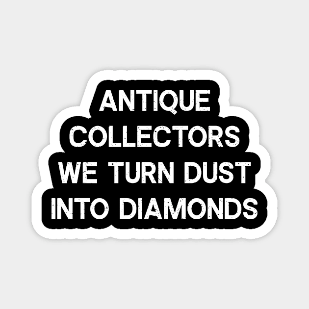 Antique Collectors We Turn Dust into Diamonds Magnet by trendynoize