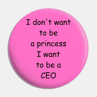 I don't want to be a princess I want to be a CEO Pin