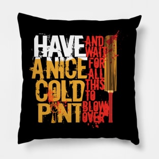 Have A Nice Cold Pint Pillow