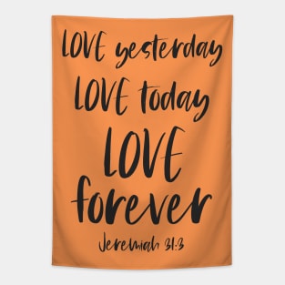Christian Bible Verse: Love yesterday, love today, love forever (dark text) Tapestry