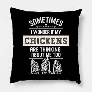 Sometimes I wonder if my chickens are thinking about me too Pillow