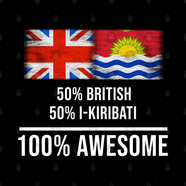 50% British 50% I-Kiribati 100% Awesome - Gift for I-Kiribati Heritage From Kiribati by Country Flags