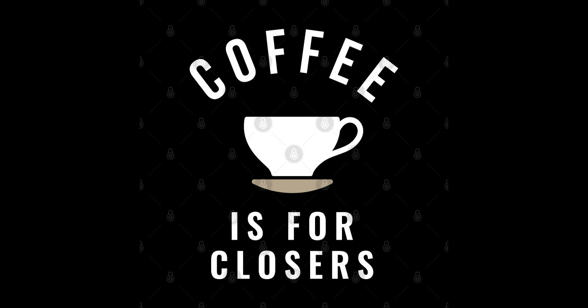 Coffee is for closers Coffee Sticker TeePublic