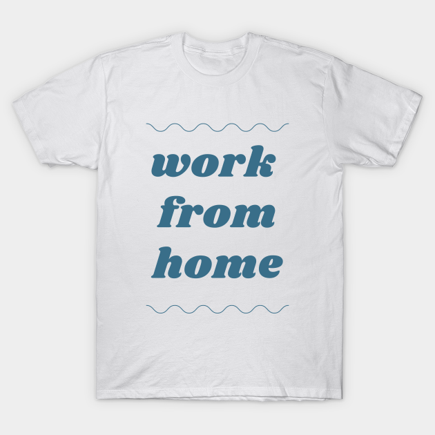 Work from home - Quotes Funny - T-Shirt | TeePublic Work from home - Quotes Funny - T-Shirt | TeePublic
