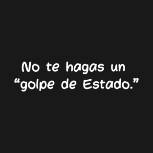 No te hagas un golpe de Estado T-Shirt