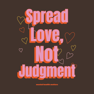 Spread Love, Not Judgement mental health matters T-Shirt