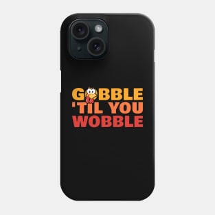 Gobble ‘til You Wobble - Thanksgiving Phone Case