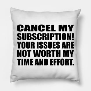 Cancel my subscription! Your issues are not worth my time and effort Pillow