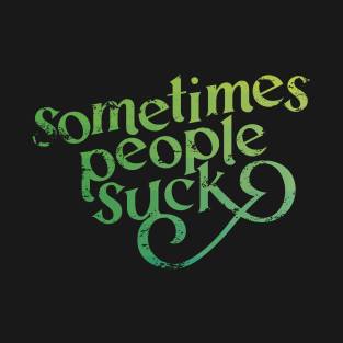 Sometimes People Suck T-Shirt