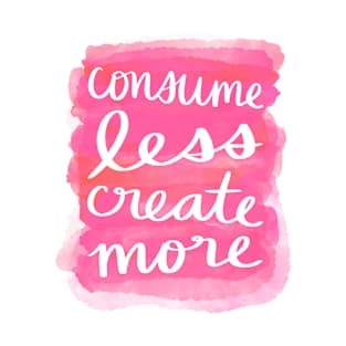 Consume Less, Create More T-Shirt