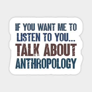 If You Want Me to Listen to You Talk About Anthropology Funny Anthropologist Gift Magnet