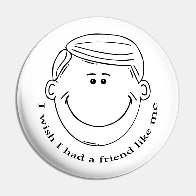 I wish I had a friend like me Pin by unique_design76