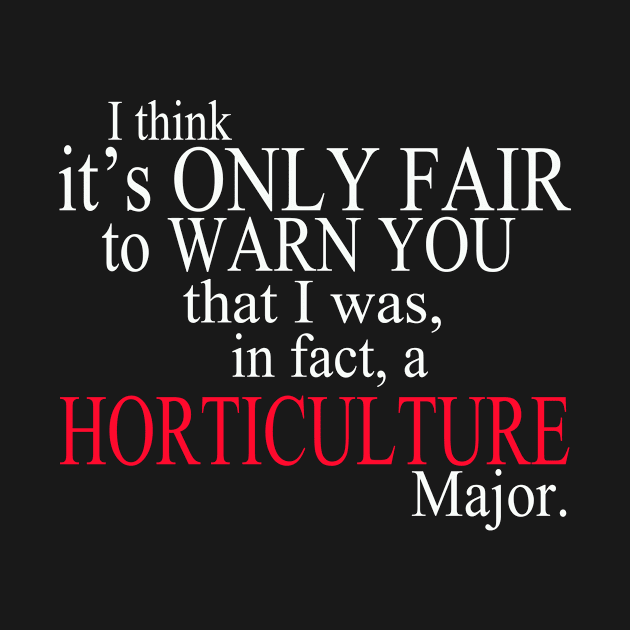 I Think It’s Only Fair To Warn You That I Was, In Fact, A Horticulture Major by delbertjacques