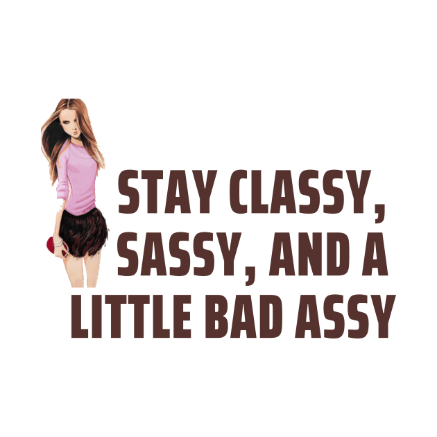 Stay Classy, Sassy, And a Little Bad Assy by Seopdesigns