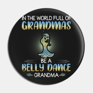 In the world full of Grandmas Be a belly dance Grandma Pin