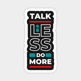 "Talk Less Do More" - Motivational stuffs for Goal-Setters and High Achievers Magnet