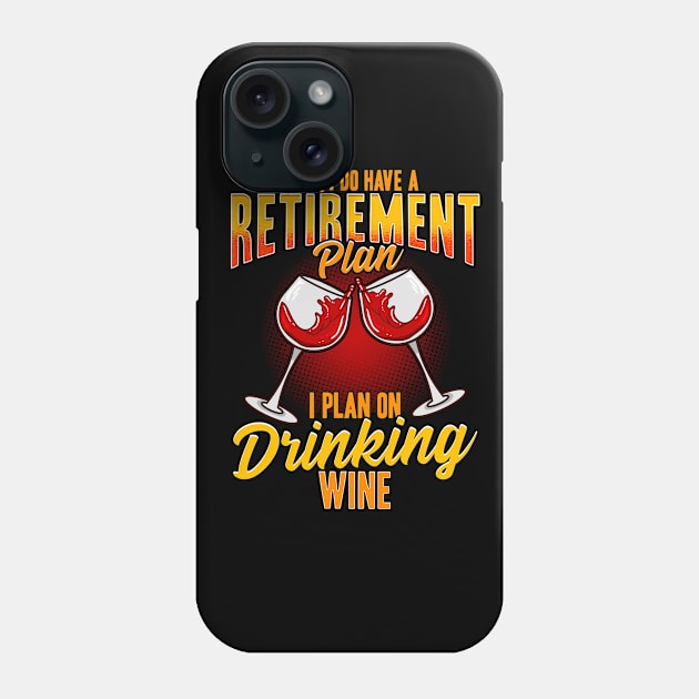 Yes I Do Have A Retirement Plan I Plan On Drinking Wine Phone Case by E