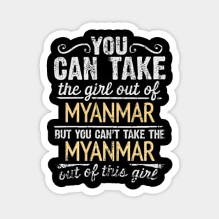 You Can Take The Girl Out Of Myanmar But You Cant Take The Myanmar Out Of The Girl Design - Gift for Burmese With Myanmar Roots Magnet