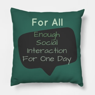 For All: Enough Social Interaction For One Day Pillow