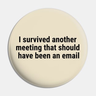 I survived another meeting that should have been an email Black Pin