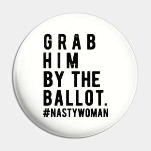 Grab Him By The Ballot ballot nasty woman Pin