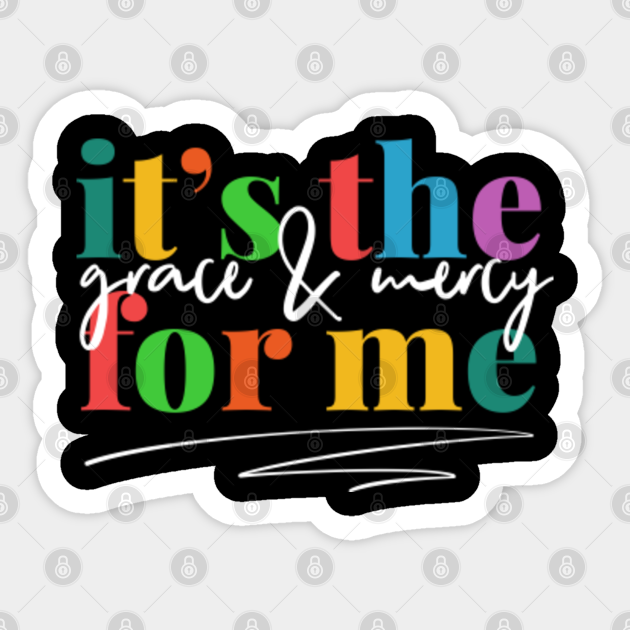 IT'S THE GRACE AND MERCY FOR ME - Faith - Sticker