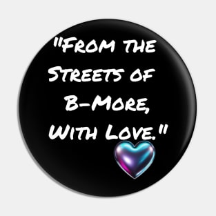 FROM THE STREETS OF B-MORE, WITH LOVE. BALTIMORE DESIGN Pin