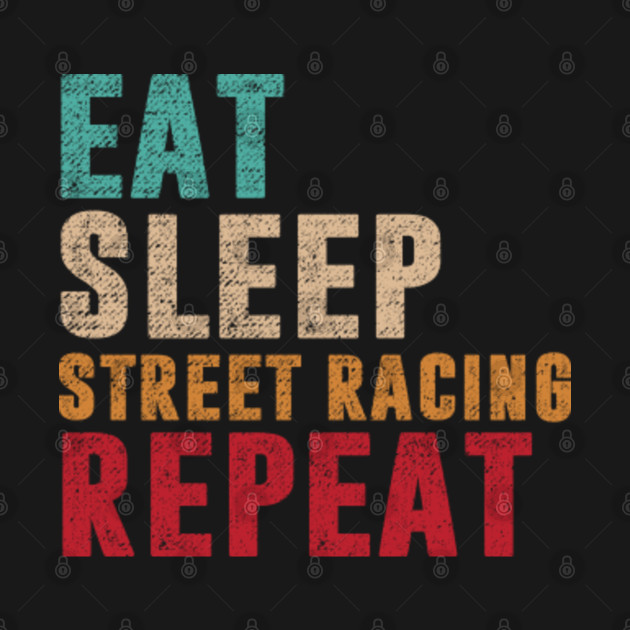 Disover Eat Sleep Street racing Repeat - Street Racing - T-Shirt