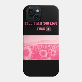 Tell Them You Love Them Phone Case