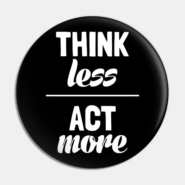 Think Less Act More Pin by Ramateeshop