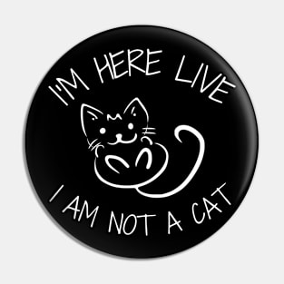 I'm Here Live I'm Not A Cat Meme Pin