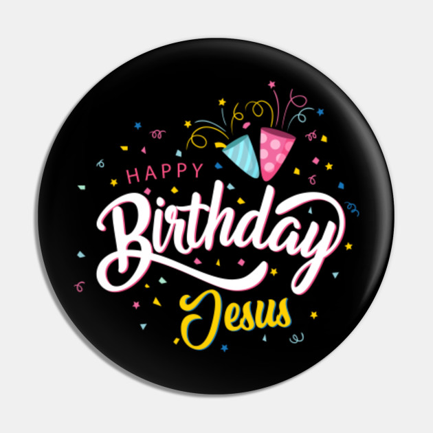 Happy Birthday Jesus - Cute Christian Christmas - Funny gift - Best gift - Happy  Birthday Jesus - Pin | TeePublic