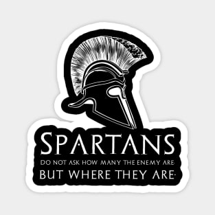 Spartans do not ask how many the enemy are, but where they are. Magnet