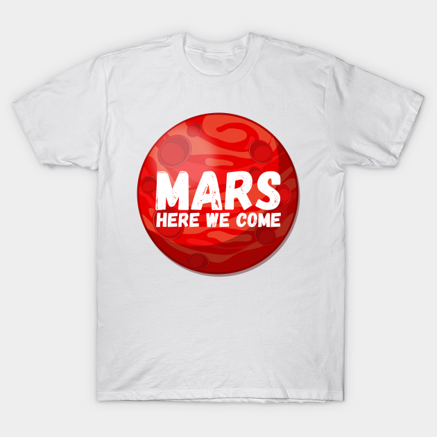 Discover Mars, Here We Come! Funny Space Exploration Gift - Mars Here We Come - T-Shirt